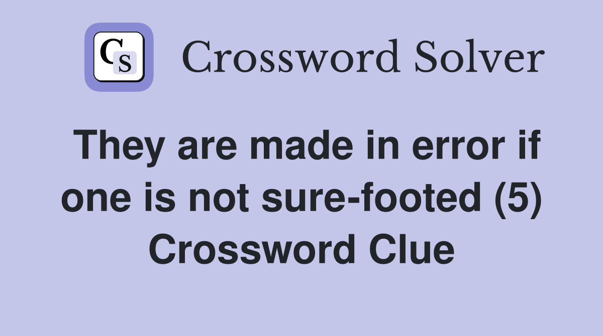 They are made in error if one is not sure-footed (5) Crossword Clue