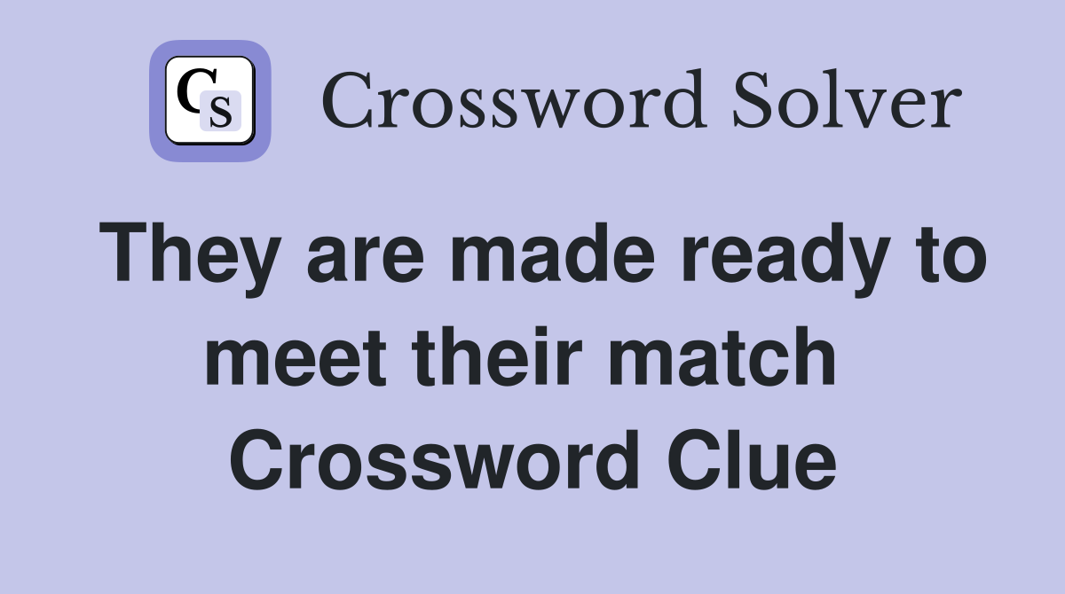 They are made ready to meet their match  Crossword Clue