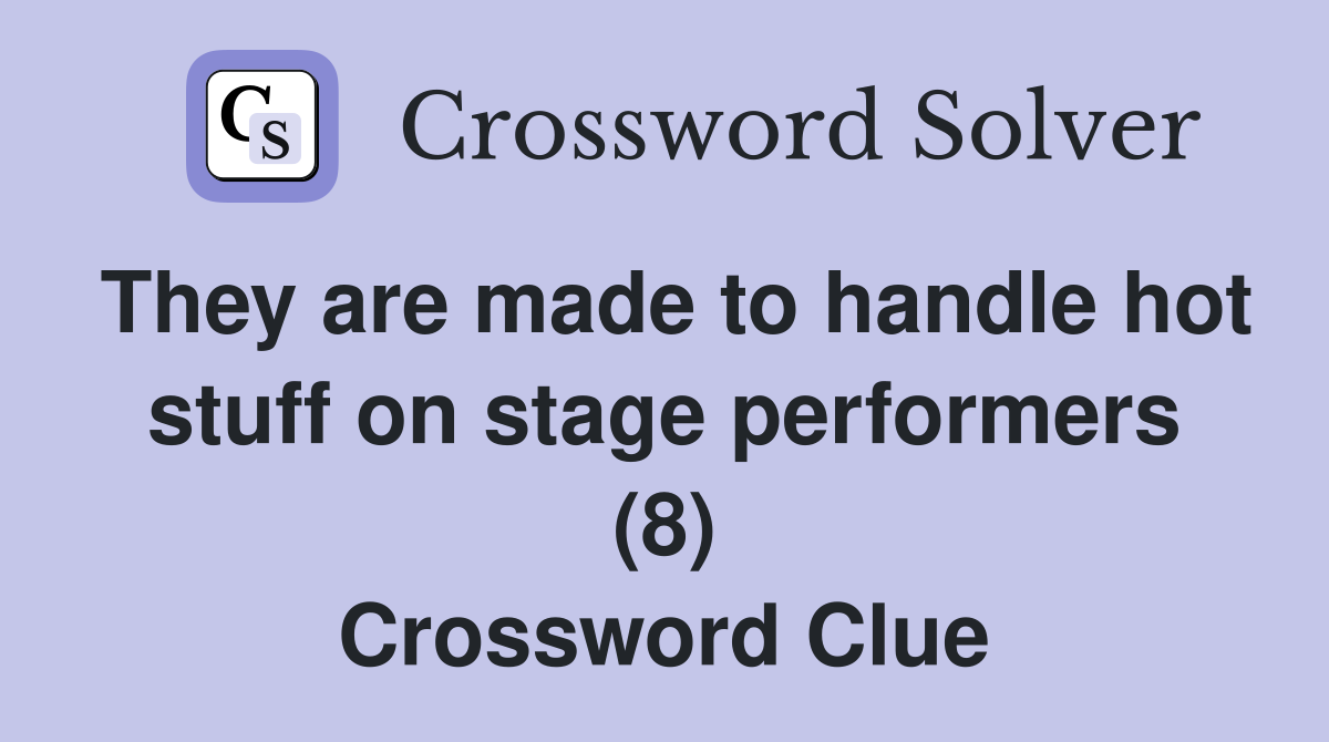 They are made to handle hot stuff on stage performers (8) Crossword Clue