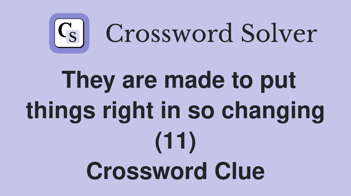 They are made to put things right in so changing (11) Crossword Clue