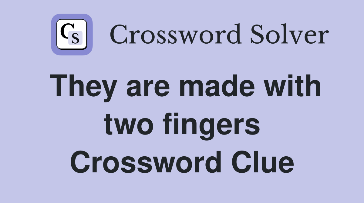 They are made with two fingers Crossword Clue