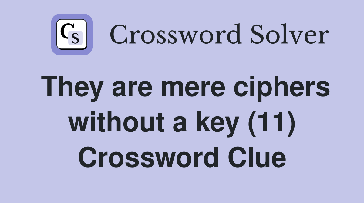 They are mere ciphers without a key (11) Crossword Clue