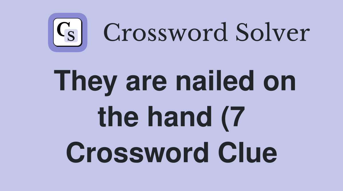 They are nailed on the hand (7) Crossword Clue Answers Crossword Solver They are nailed on the hand (7) Crossword Clue Answers Crossword Solver