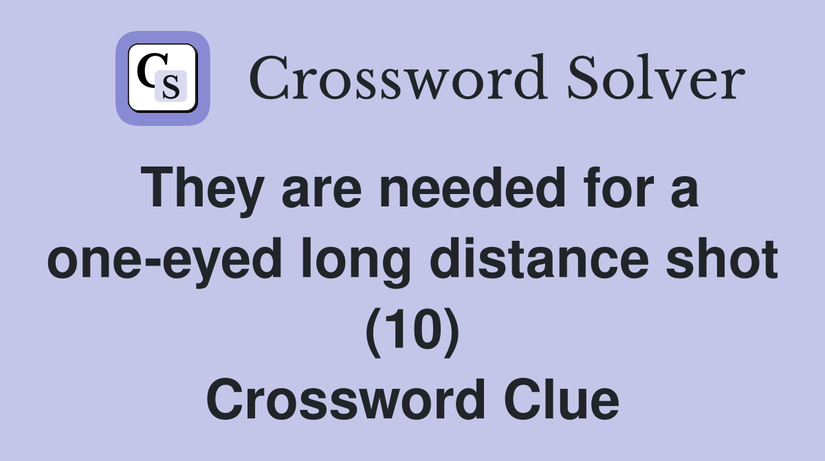 They are needed for a one-eyed long distance shot (10) Crossword Clue