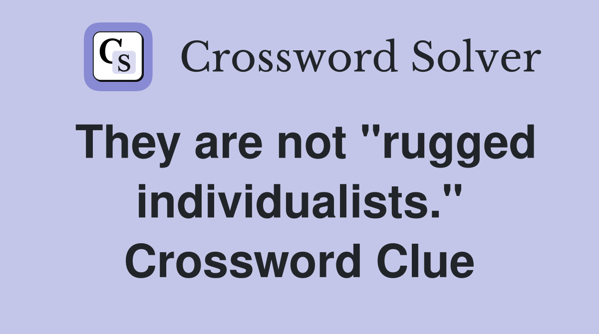 They are not "rugged individualists." Crossword Clue