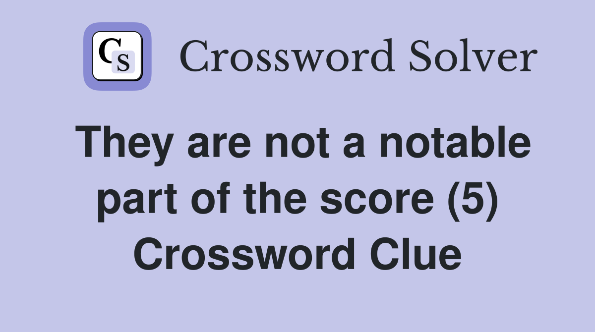 They are not a notable part of the score (5) Crossword Clue