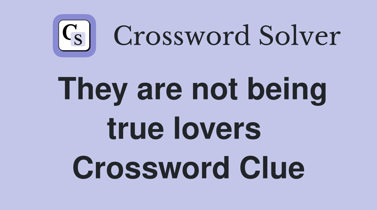They are not being true lovers  Crossword Clue