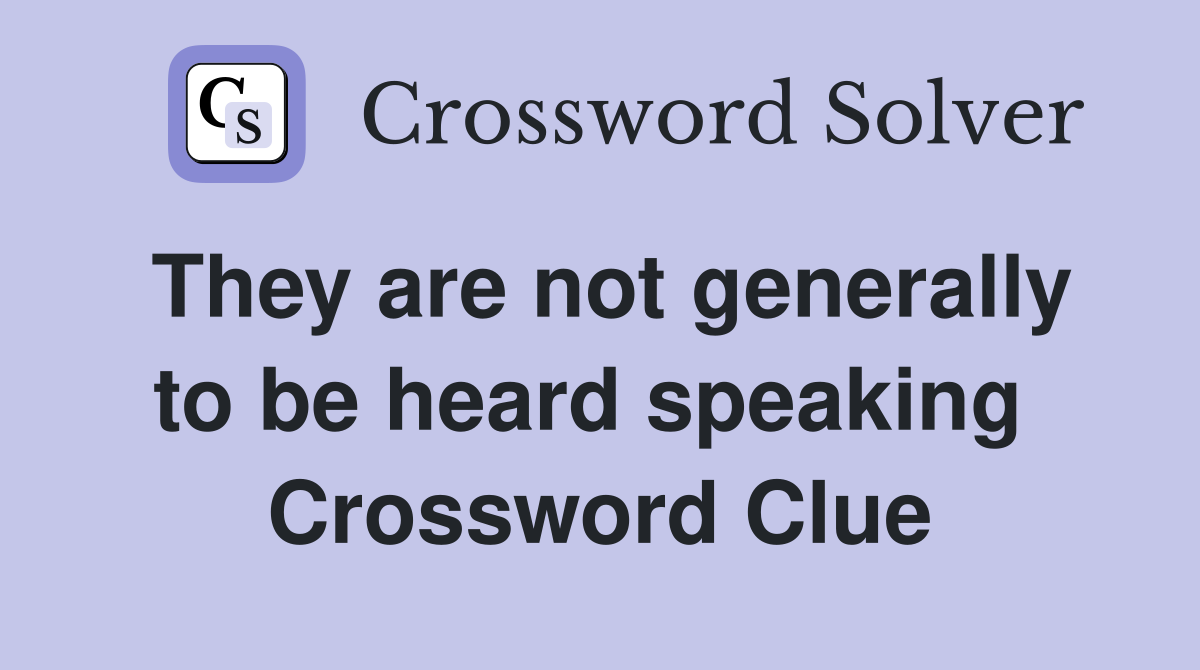 They are not generally to be heard speaking  Crossword Clue