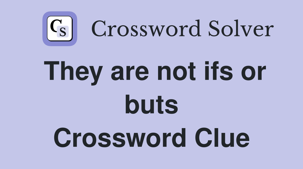 They are not ifs or buts Crossword Clue