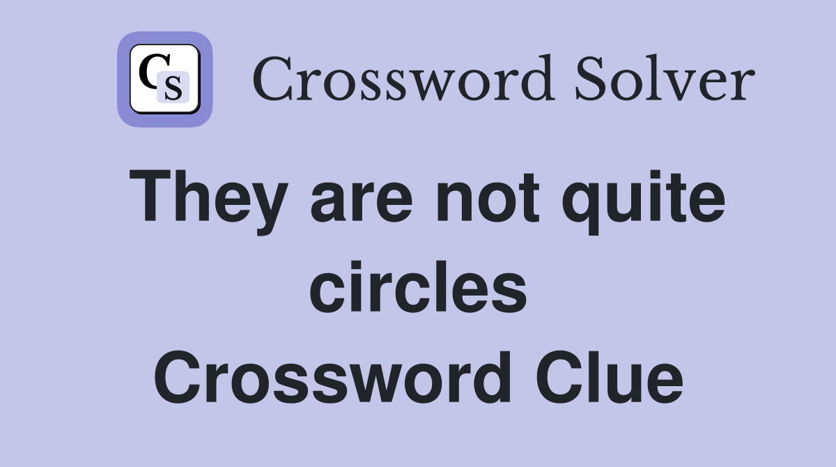 They are not quite circles Crossword Clue