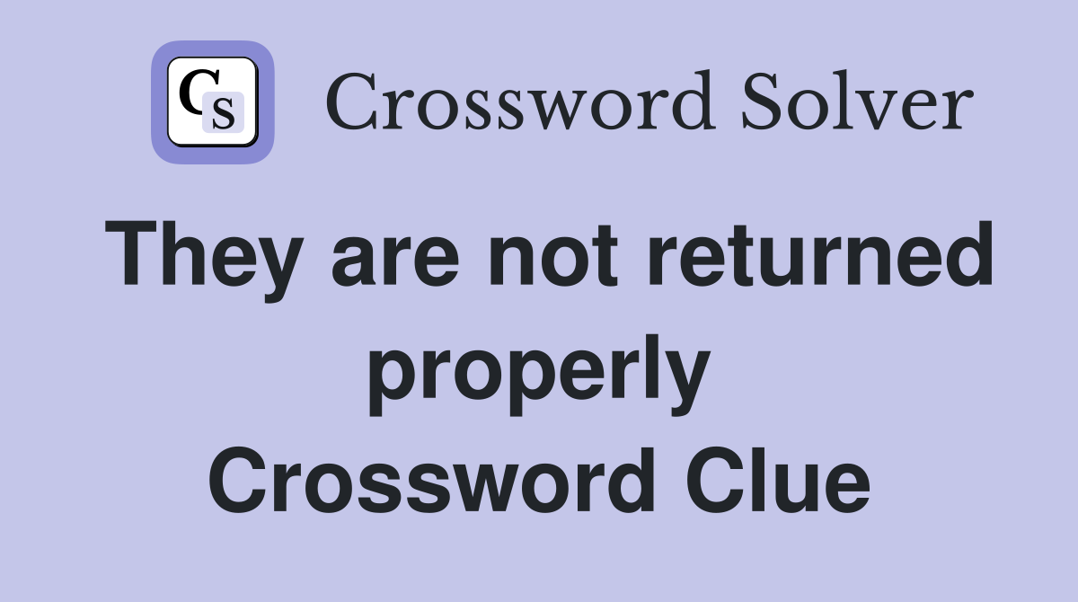 They are not returned properly Crossword Clue