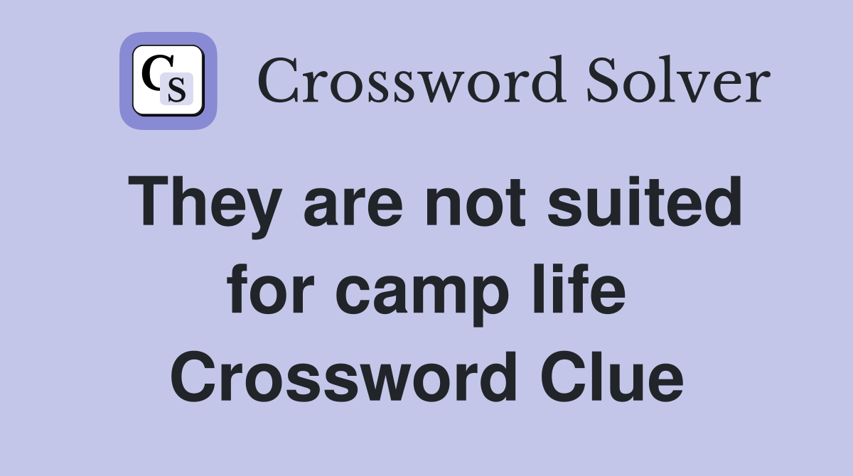 They are not suited for camp life Crossword Clue