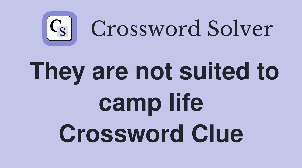 They are not suited to camp life Crossword Clue