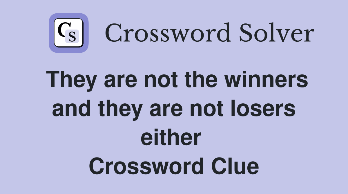 They are not the winners and they are not losers either  Crossword Clue