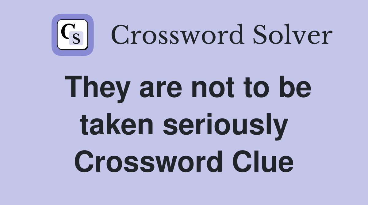 They are not to be taken seriously Crossword Clue