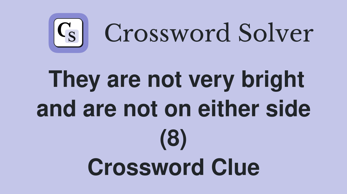 They are not very bright and are not on either side (8) Crossword Clue