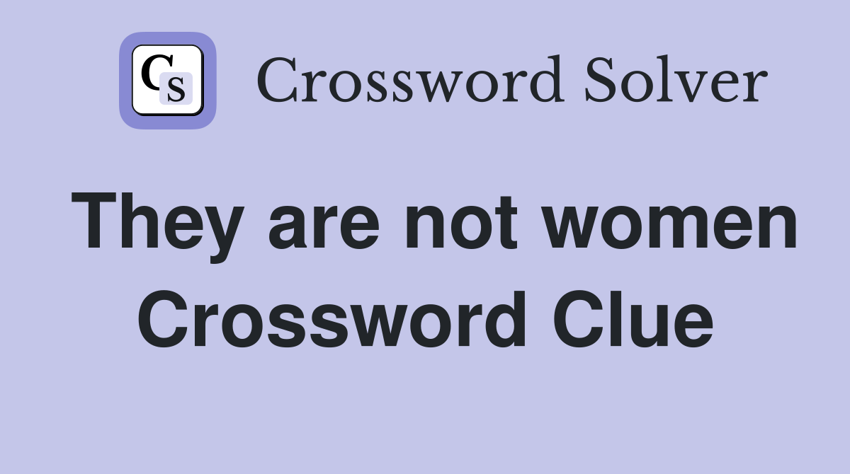 They are not women Crossword Clue