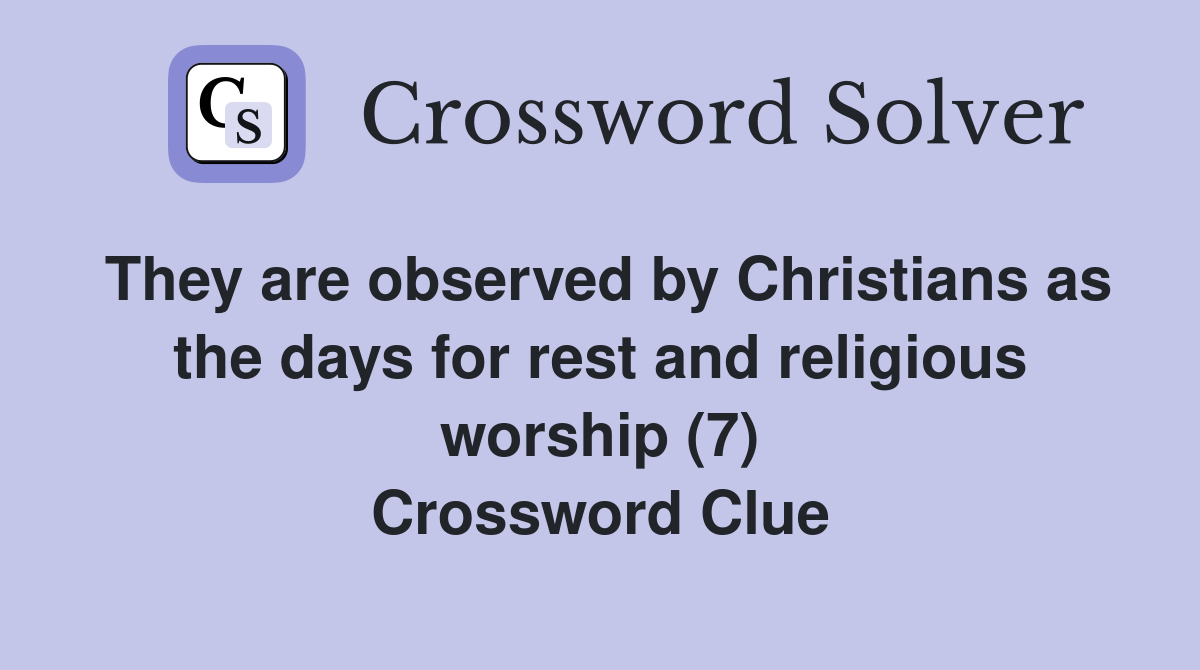 They are observed by Christians as the days for rest and religious worship (7) Crossword Clue