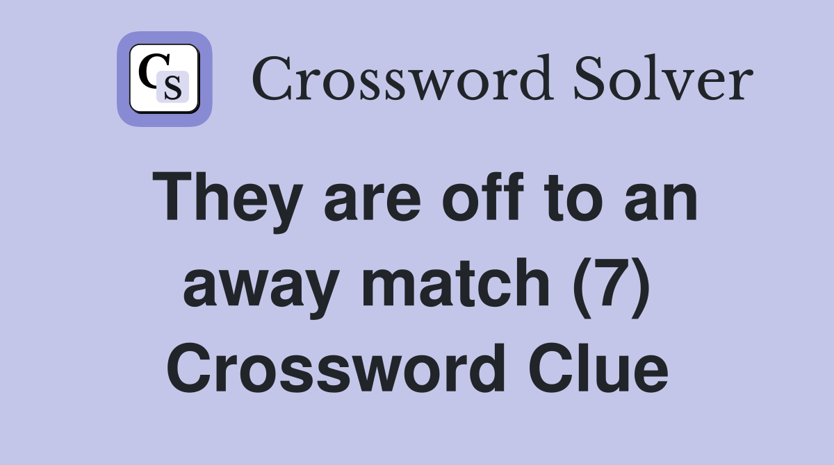 They are off to an away match (7) Crossword Clue