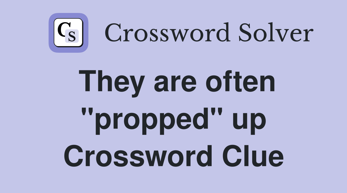 They are often "propped" up Crossword Clue
