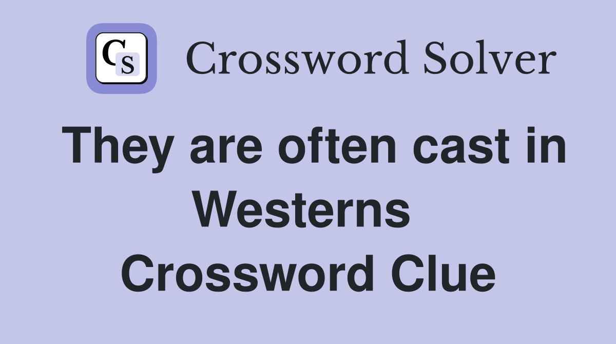 They are often cast in Westerns  Crossword Clue