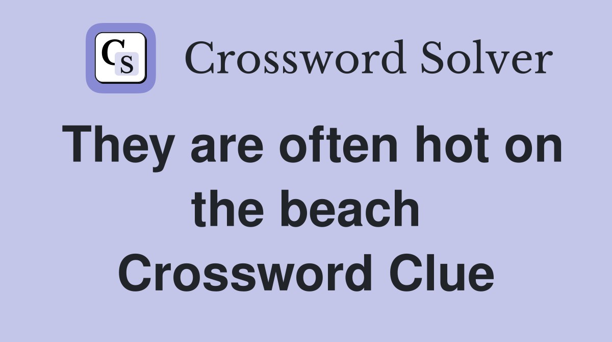 They are often hot on the beach Crossword Clue