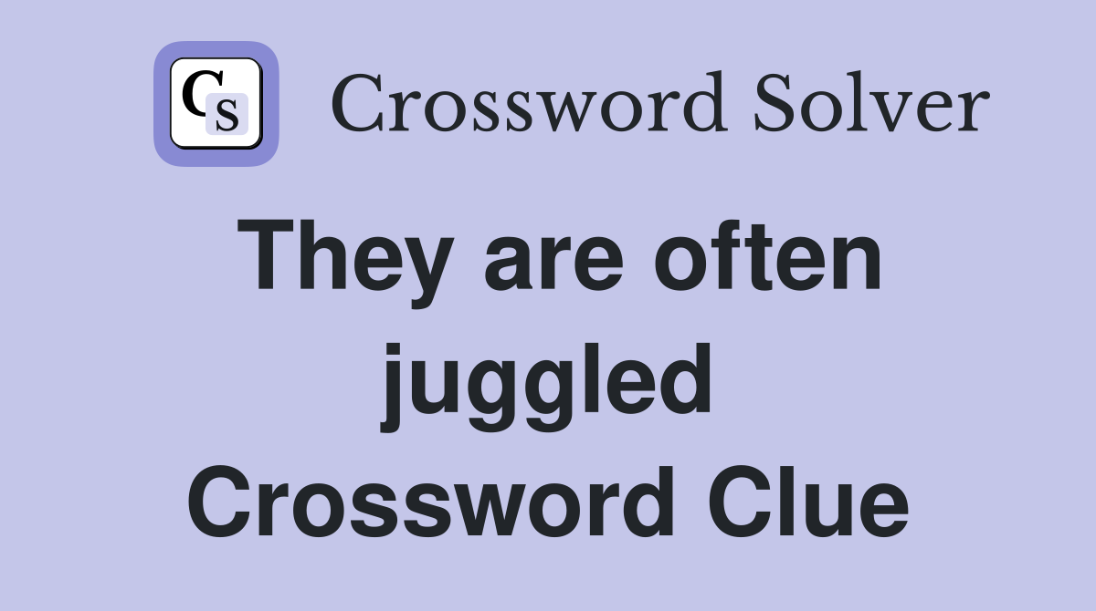 They are often juggled Crossword Clue