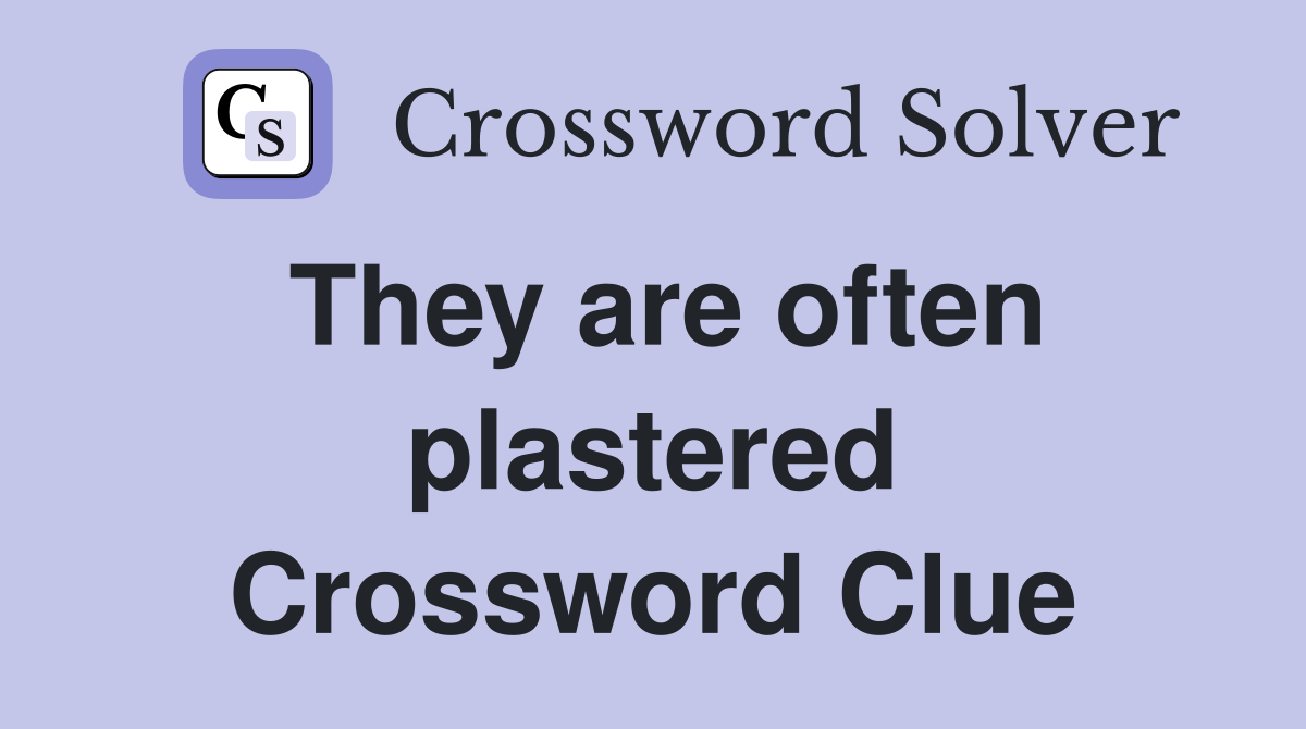 They are often plastered Crossword Clue