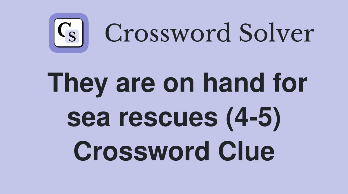 They are on hand for sea rescues (4-5) Crossword Clue