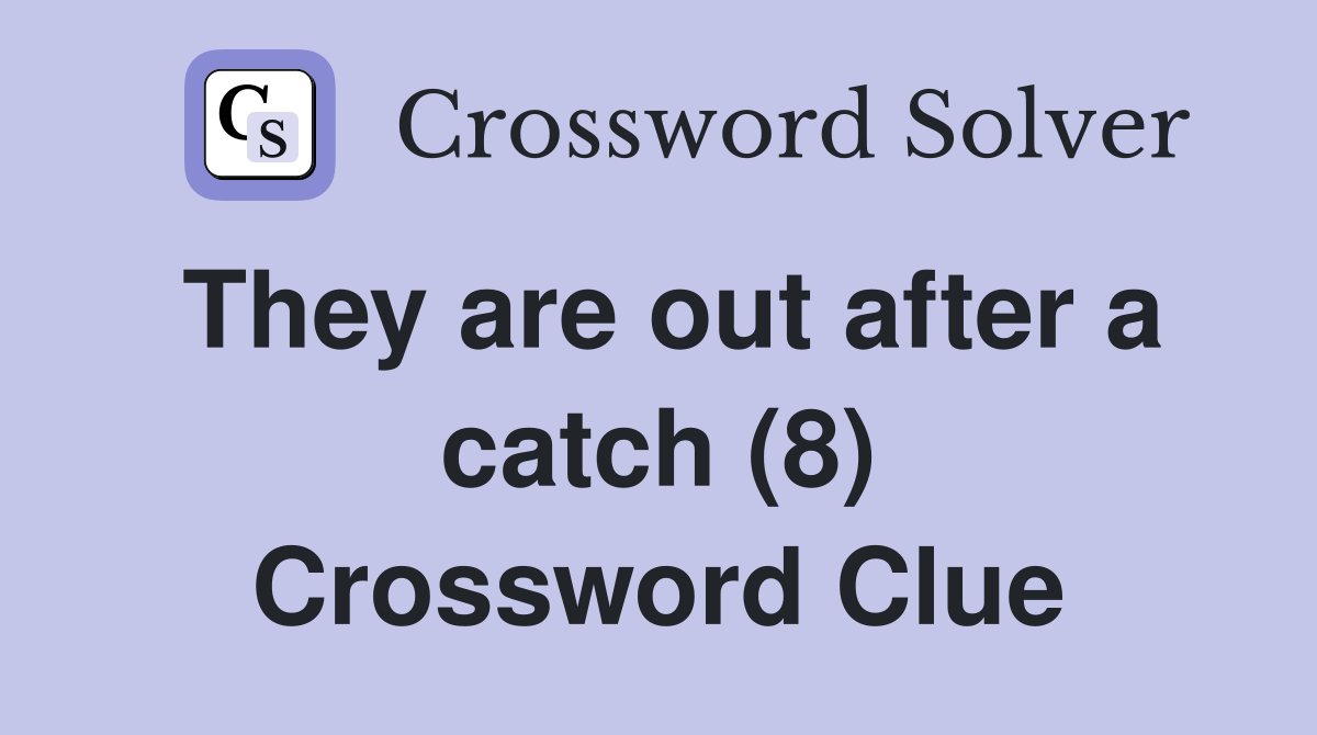 They are out after a catch (8) Crossword Clue