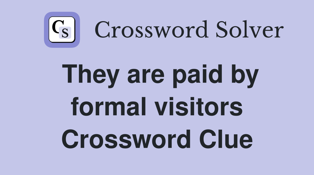 They are paid by formal visitors Crossword Clue