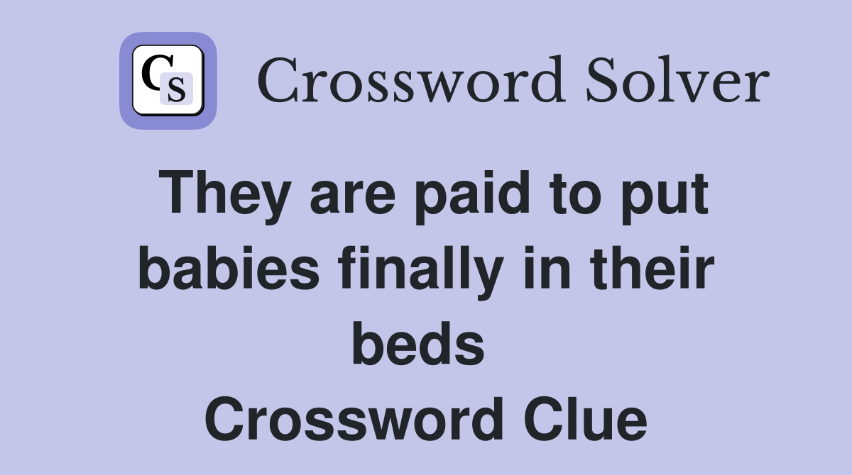 They are paid to put babies finally in their beds  Crossword Clue