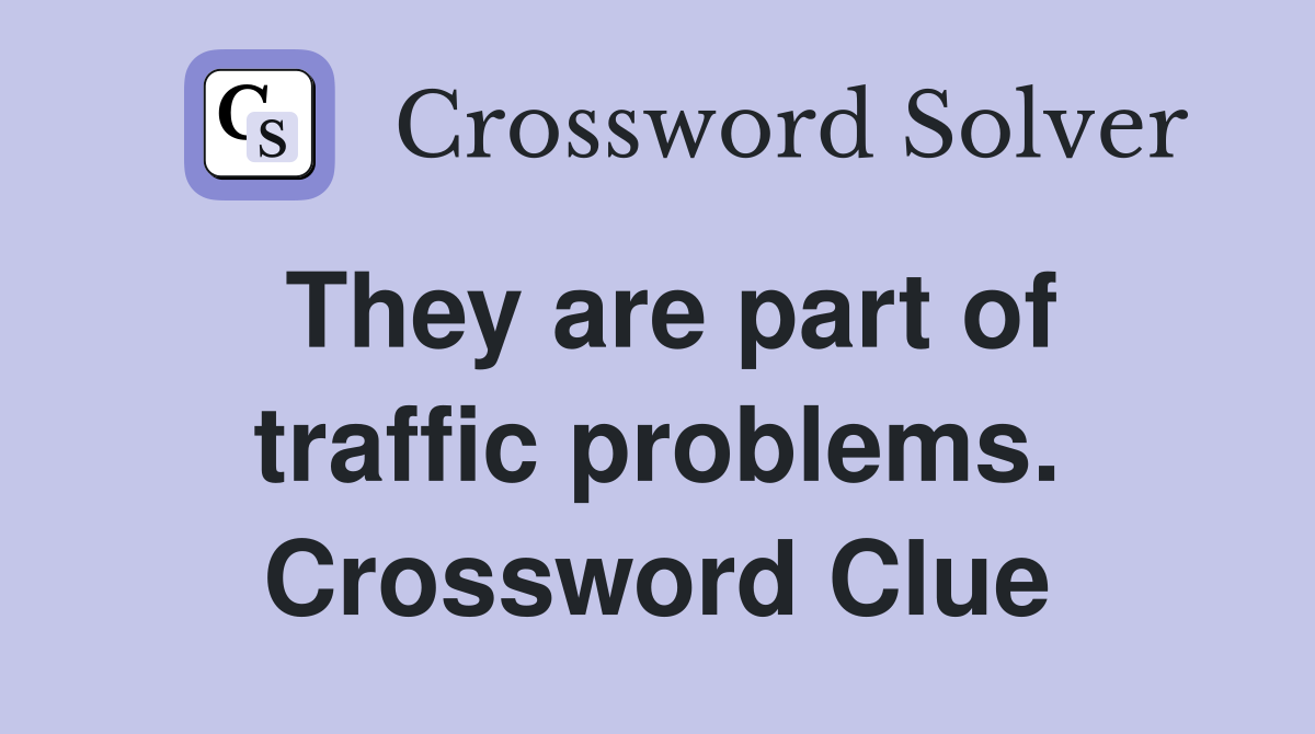 They are part of traffic problems. Crossword Clue