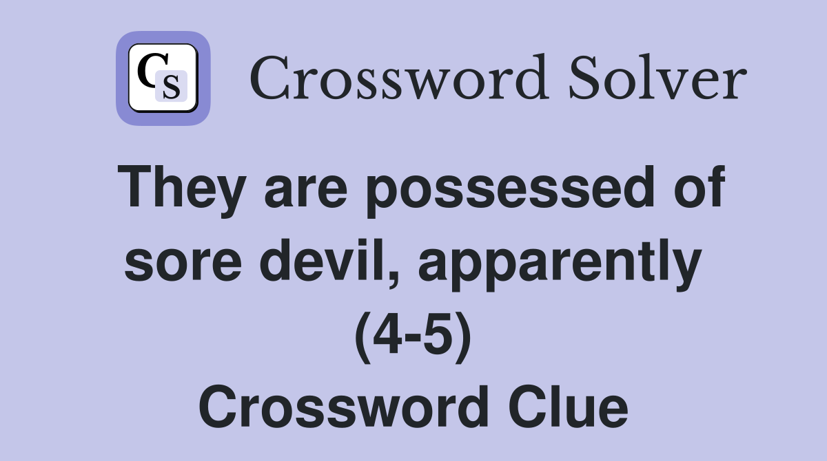 They are possessed of sore devil, apparently (4-5) Crossword Clue