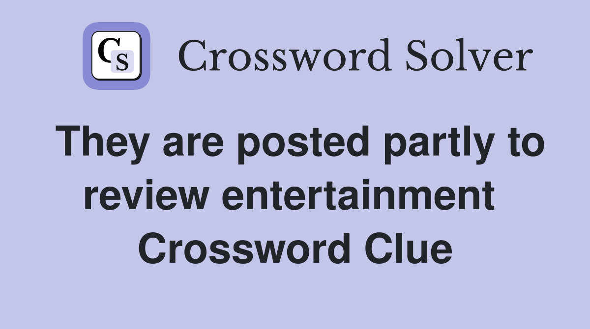 They are posted partly to review entertainment  Crossword Clue