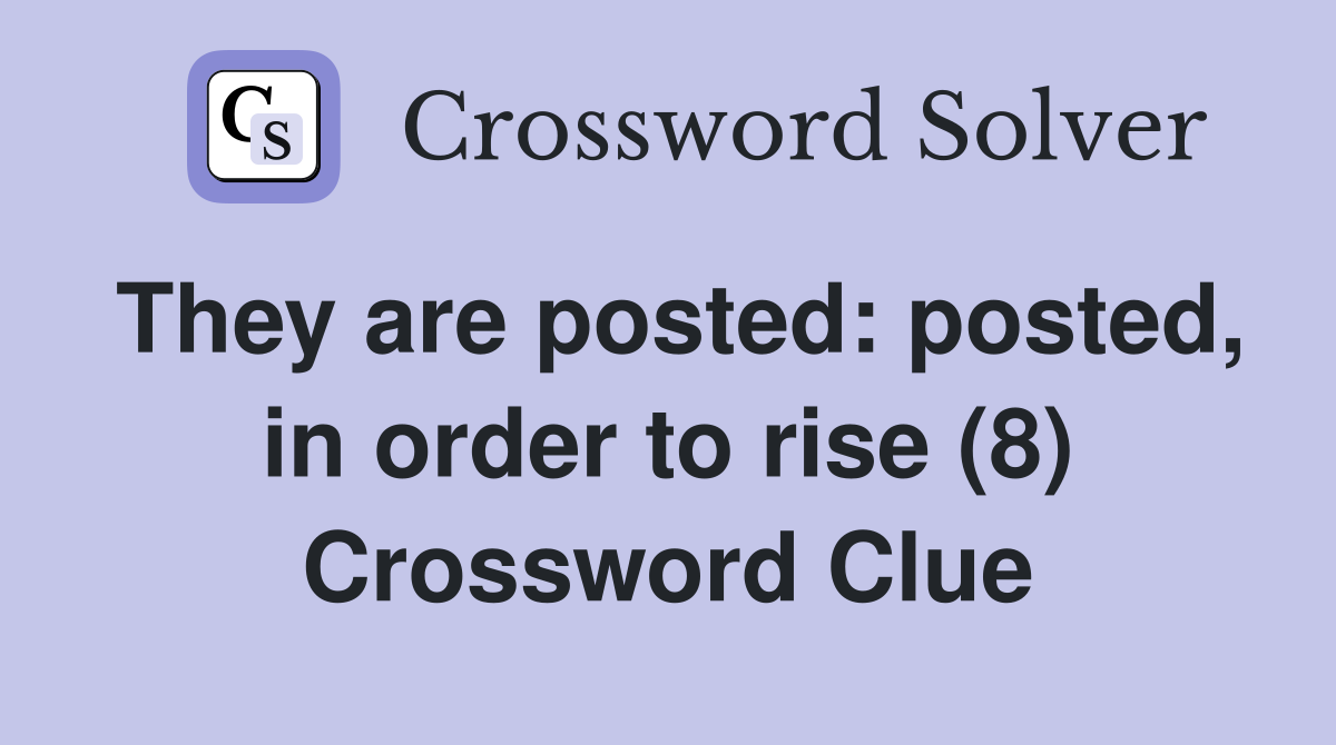 They are posted: posted, in order to rise (8) Crossword Clue