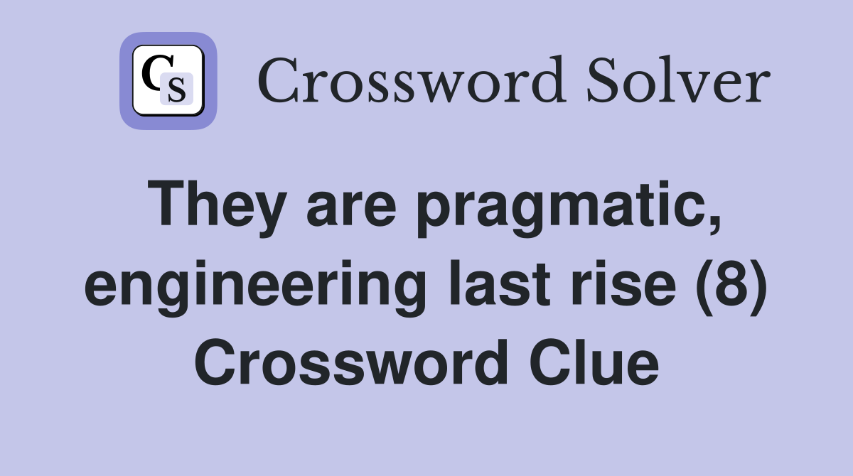 They are pragmatic, engineering last rise (8) Crossword Clue