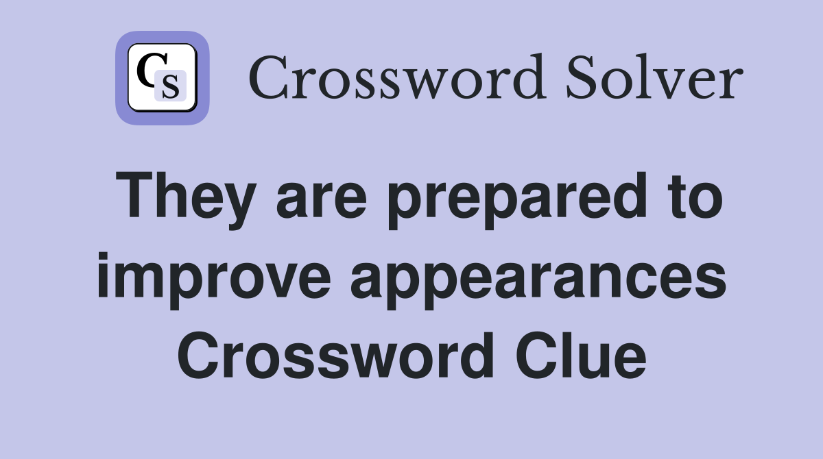 They are prepared to improve appearances Crossword Clue