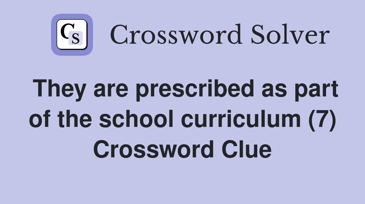 They are prescribed as part of the school curriculum (7) Crossword Clue