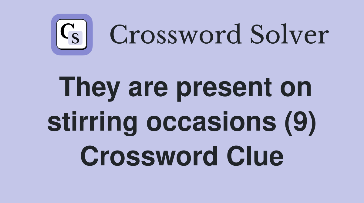They are present on stirring occasions (9) Crossword Clue