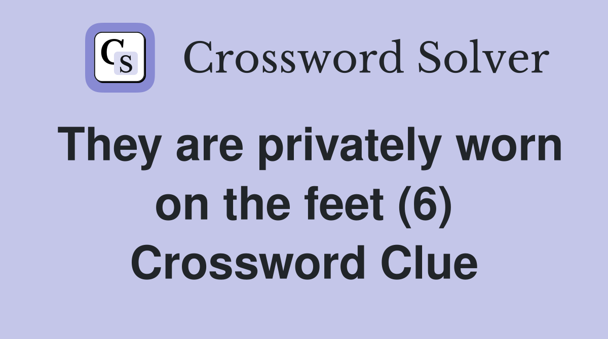 They are privately worn on the feet (6) Crossword Clue