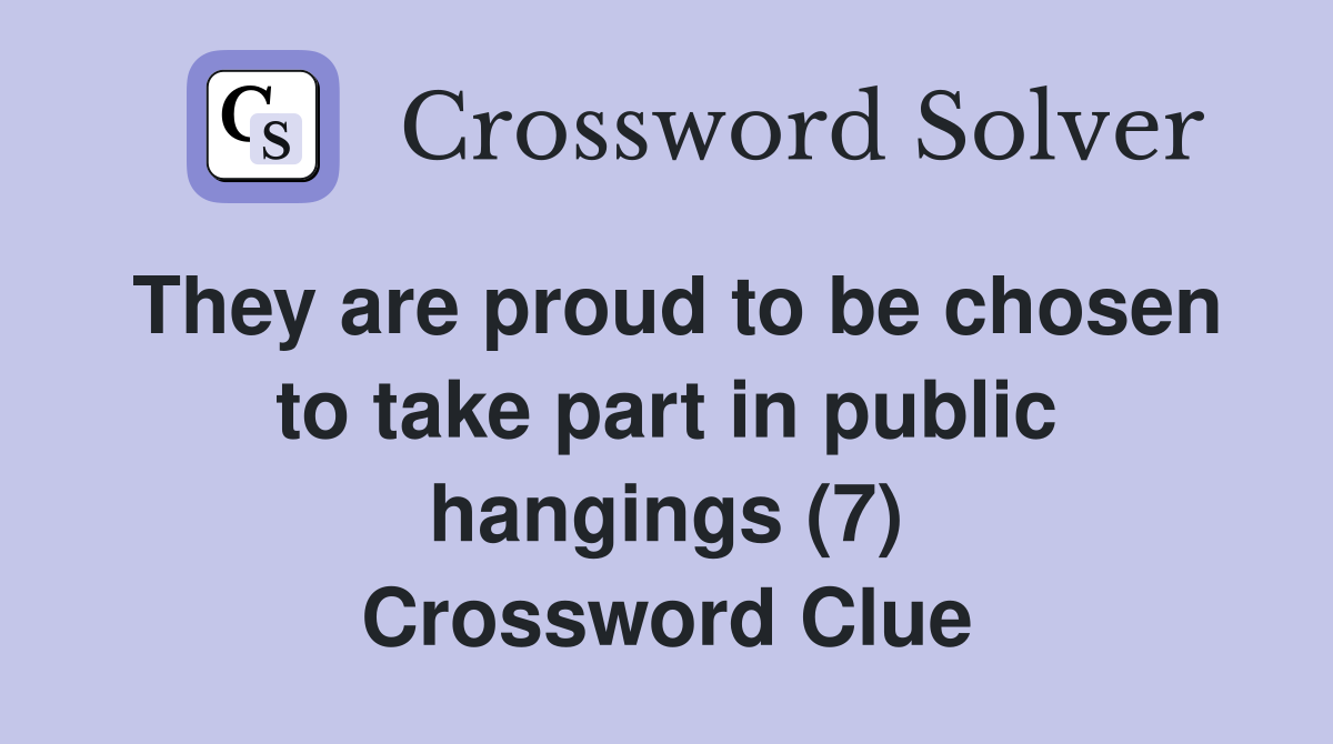 They are proud to be chosen to take part in public hangings (7) Crossword Clue