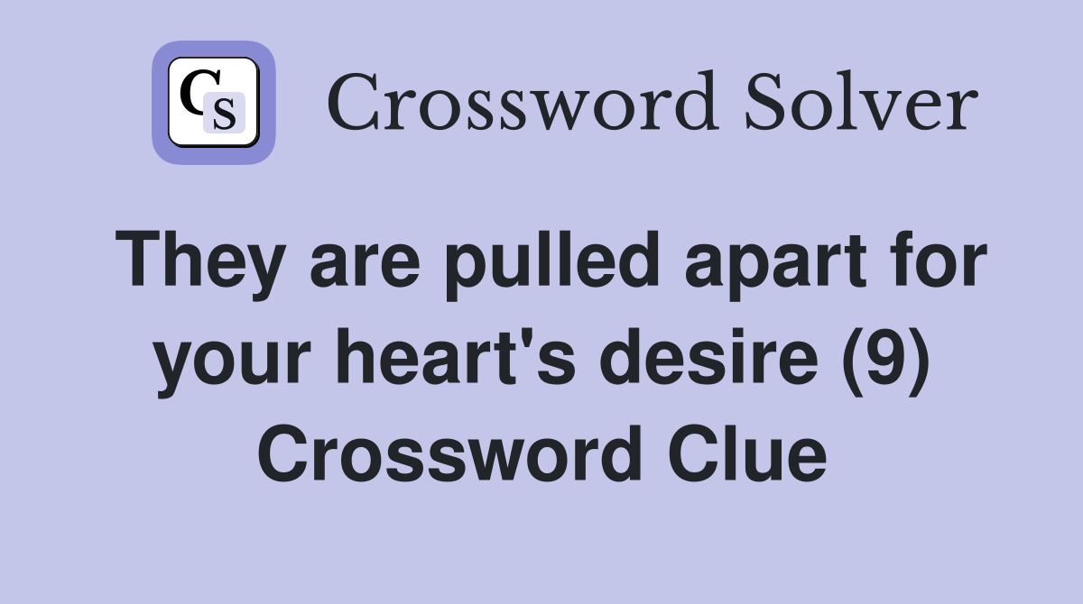 They are pulled apart for your heart's desire (9) Crossword Clue