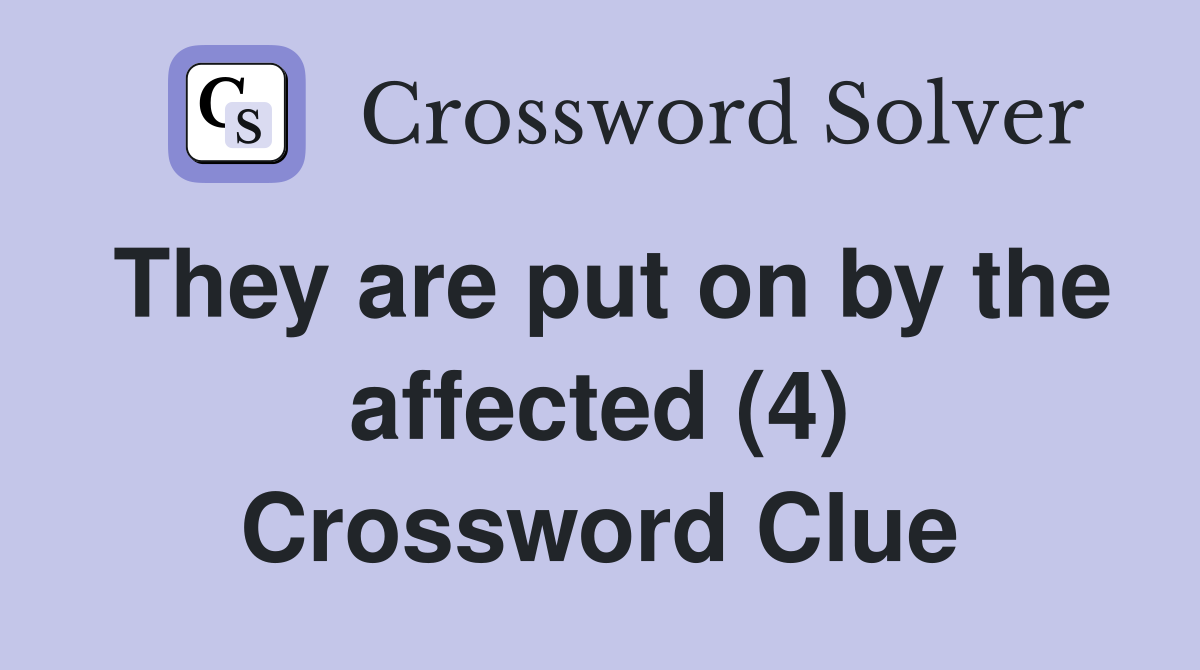 They are put on by the affected (4) Crossword Clue
