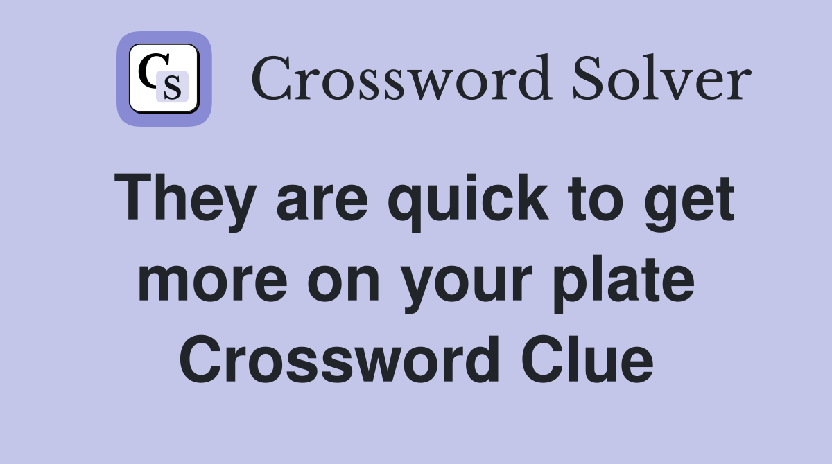 They are quick to get more on your plate Crossword Clue