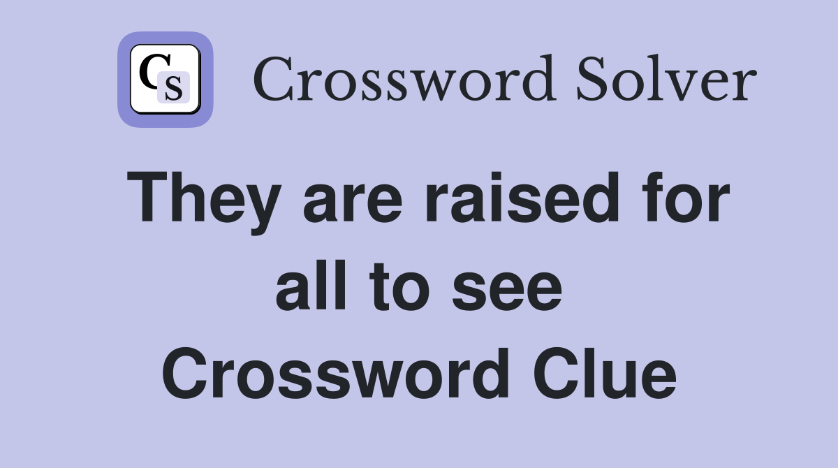 They are raised for all to see Crossword Clue