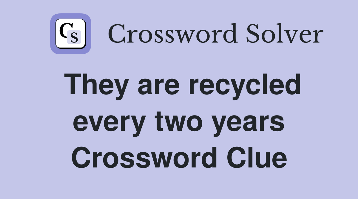 They are recycled every two years Crossword Clue