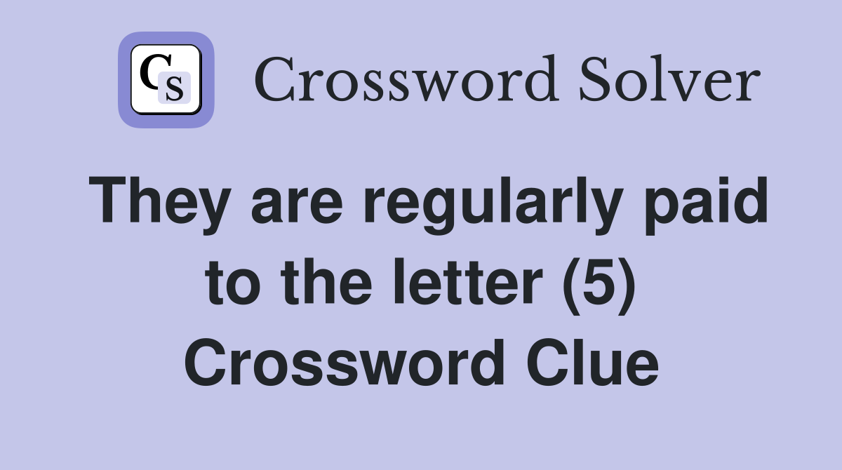 They are regularly paid to the letter (5) Crossword Clue