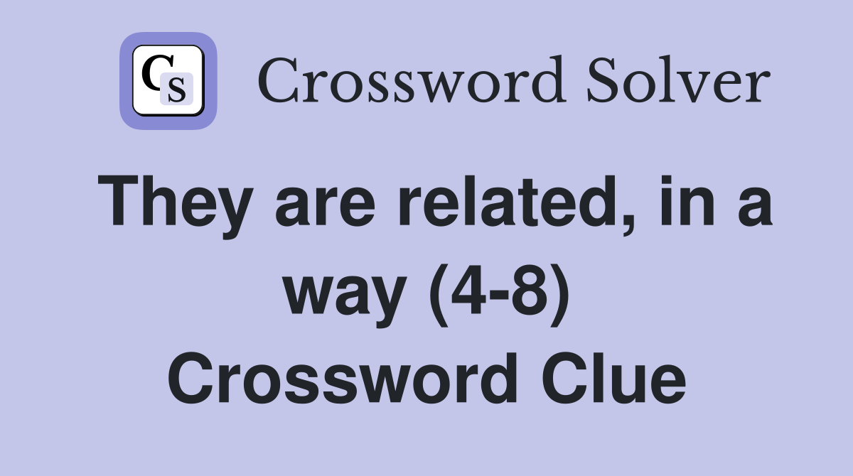 They are related, in a way (4-8) Crossword Clue