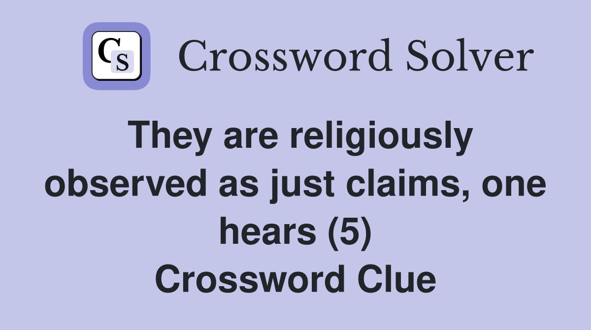 They are religiously observed as just claims, one hears (5) Crossword Clue